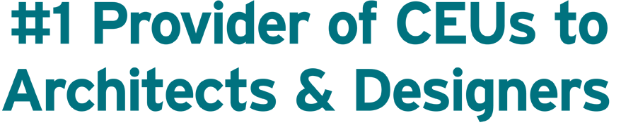 Number 1 provider of CEUs to architects and designers.